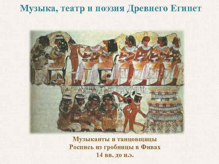 Музыка, театр и поэзия Древнего Египет Музыканты и танцовщицы Роспись из гробницы в Фивах