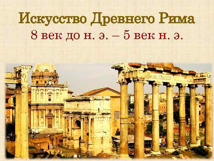 Искусство Древнего Рима 8 век до н. э. – 5 век н. э. 