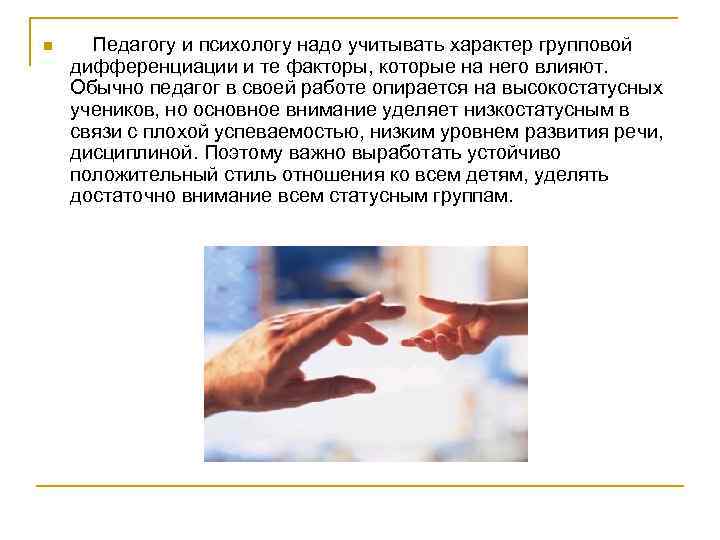 n Педагогу и психологу надо учитывать характер групповой дифференциации и те факторы, которые на