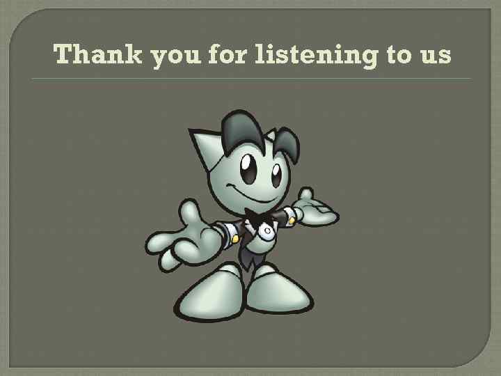 Thank you for listening to us 