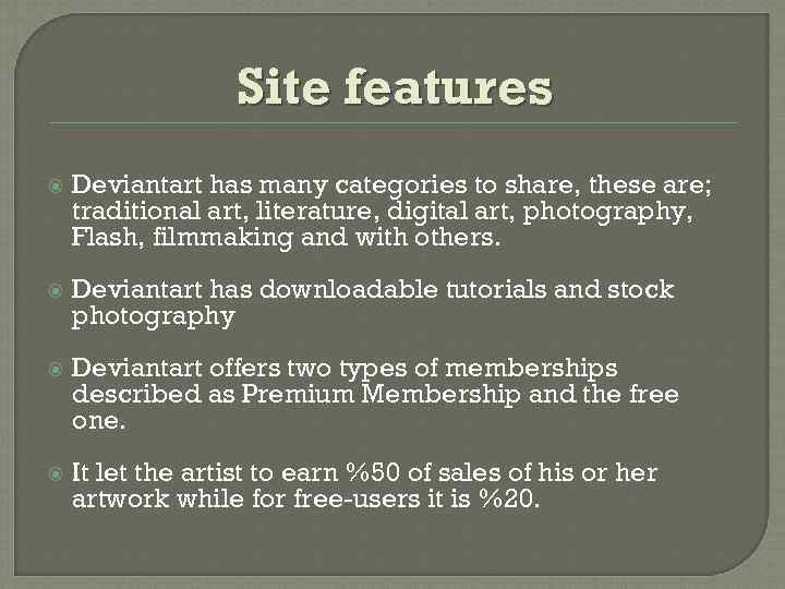 Site features Deviantart has many categories to share, these are; traditional art, literature, digital