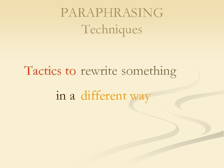 PARAPHRASING Techniques Tactics to rewrite something in a different way 