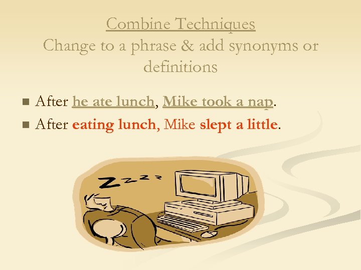 Combine Techniques Change to a phrase & add synonyms or definitions After he ate