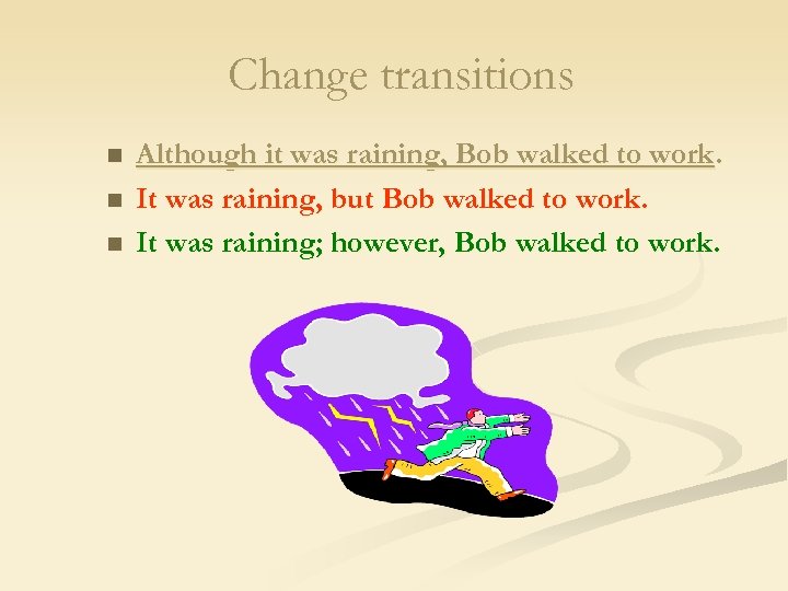 Change transitions n n n Although it was raining, Bob walked to work. It