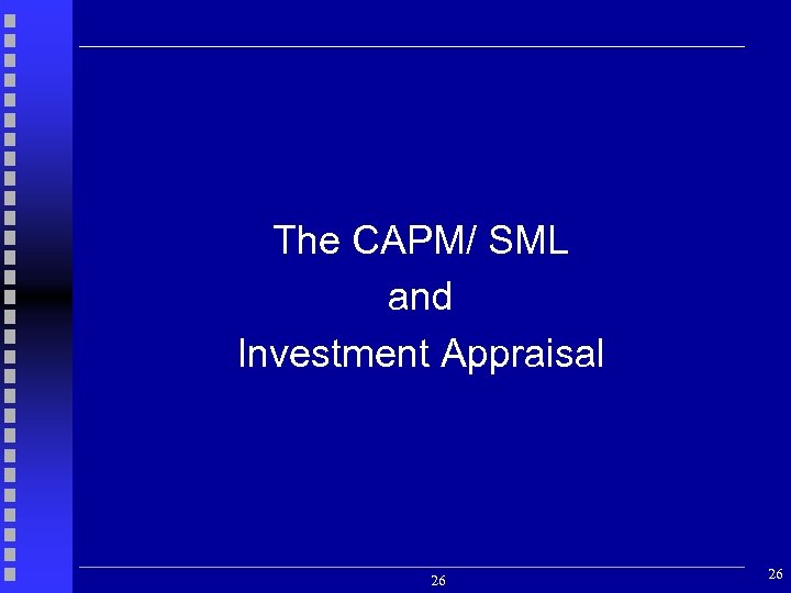 The CAPM/ SML and Investment Appraisal 26 26 