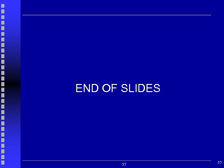 END OF SLIDES 57 57 