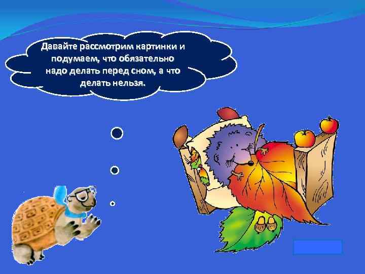 Давайте рассмотрим картинки и подумаем, что обязательно надо делать перед сном, а что делать