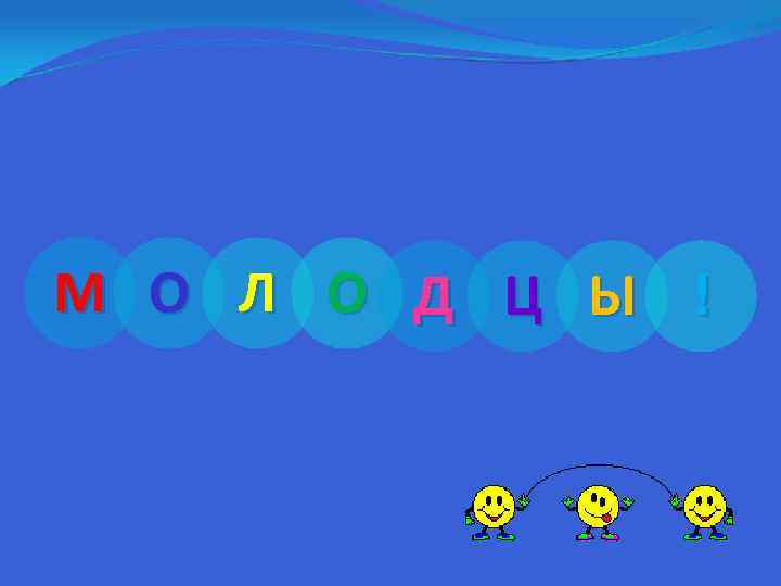 М О Л О Д Ц Ы ! 