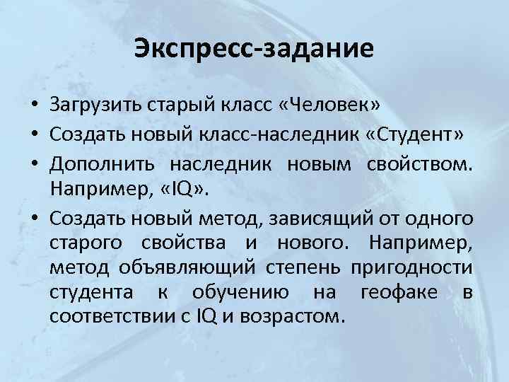 Экспресс-задание • Загрузить старый класс «Человек» • Создать новый класс-наследник «Студент» • Дополнить наследник