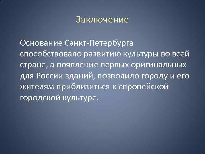 Заключение Основание Санкт-Петербурга способствовало развитию культуры во всей стране, а появление первых оригинальных для