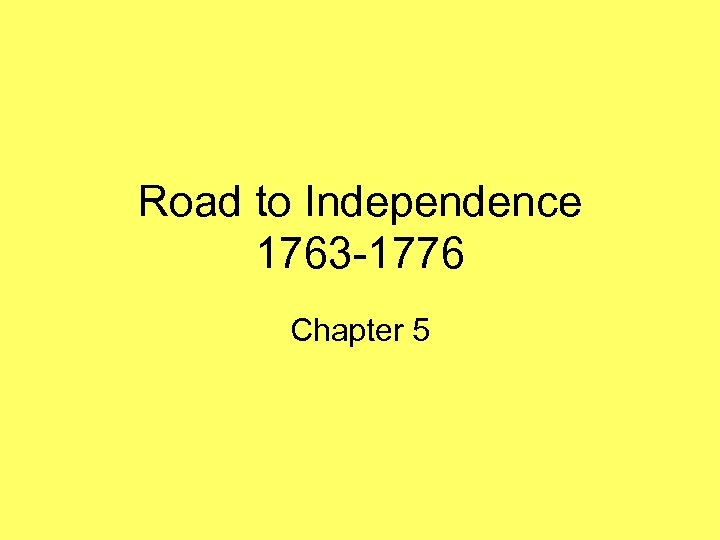 Road to Independence 1763 -1776 Chapter 5 