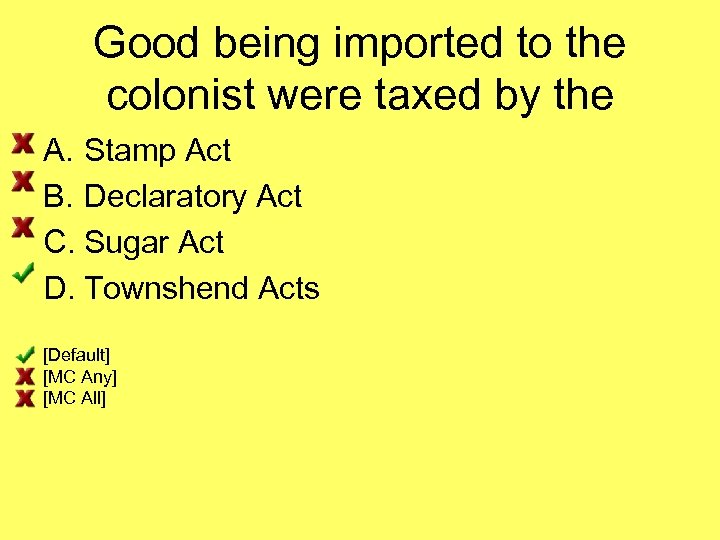 Good being imported to the colonist were taxed by the A. Stamp Act B.