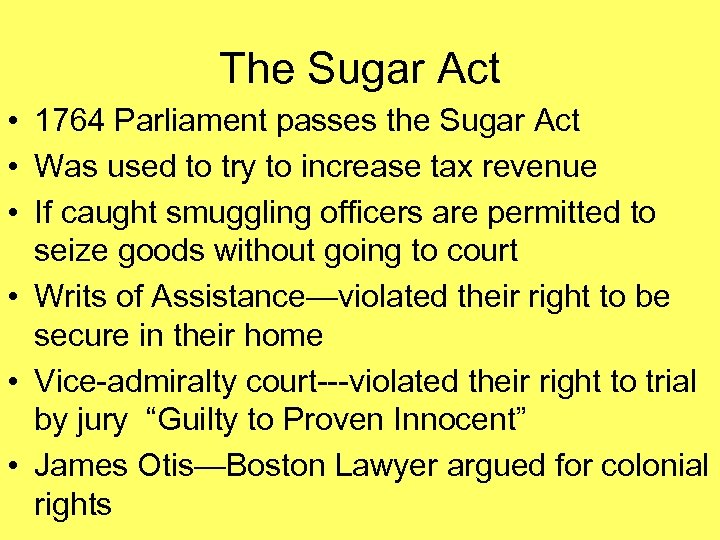 The Sugar Act • 1764 Parliament passes the Sugar Act • Was used to