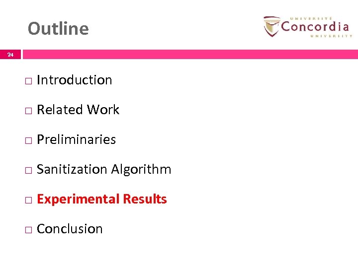 Outline 24 Introduction Related Work Preliminaries Sanitization Algorithm Experimental Results Conclusion 24 