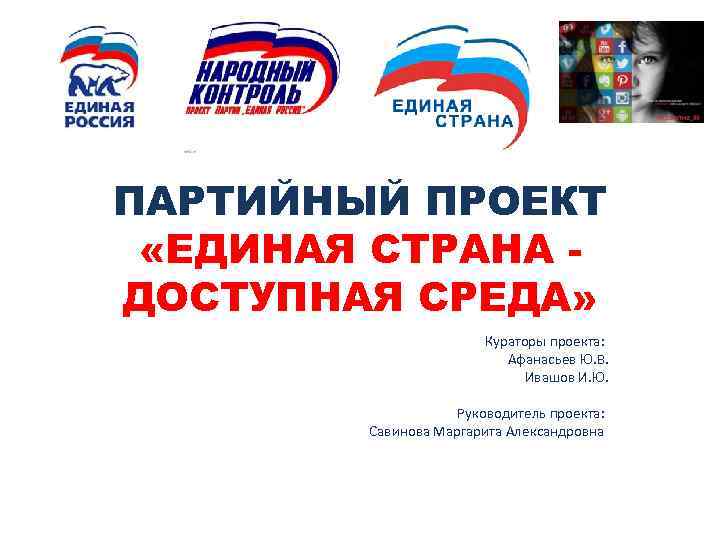 ПАРТИЙНЫЙ ПРОЕКТ «ЕДИНАЯ СТРАНА ДОСТУПНАЯ СРЕДА» Кураторы проекта: Афанасьев Ю. В. Ивашов И. Ю.