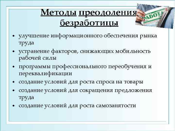Методы преодоления безработицы • • • улучшение информационного обеспечения рынка труда устранение факторов, снижающих