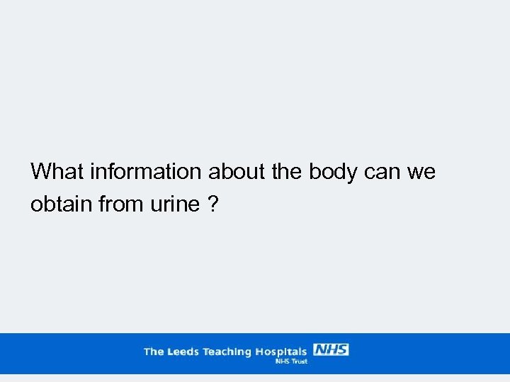 What information about the body can we obtain from urine ? 