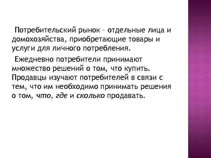 Потребительский рынок – отдельные лица и домохозяйства, приобретающие товары и услуги для личного потребления.