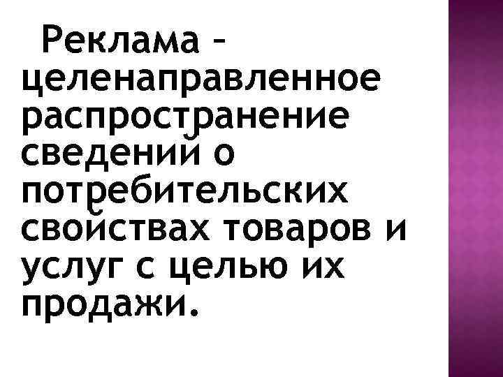 Реклама – целенаправленное распространение сведений о потребительских свойствах товаров и услуг с целью их