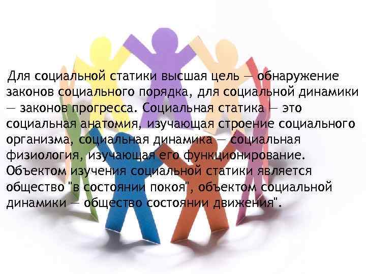  Для социальной статики высшая цель — обнаружение законов социального порядка, для социальной динамики