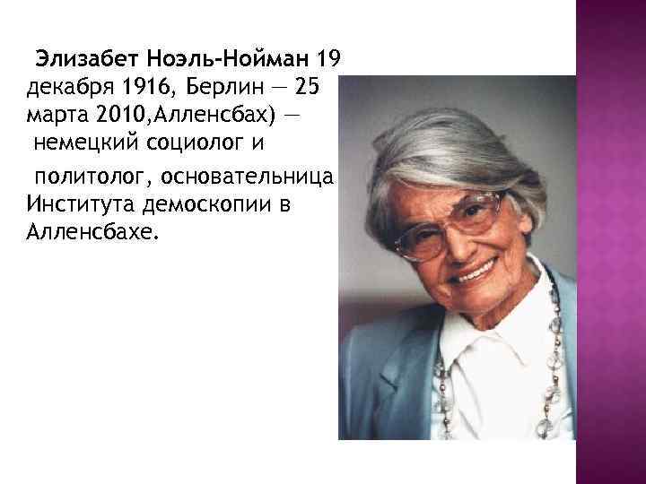 Элизабет Ноэль-Нойман 19 декабря 1916, Берлин — 25 марта 2010, Алленсбах) — немецкий социолог