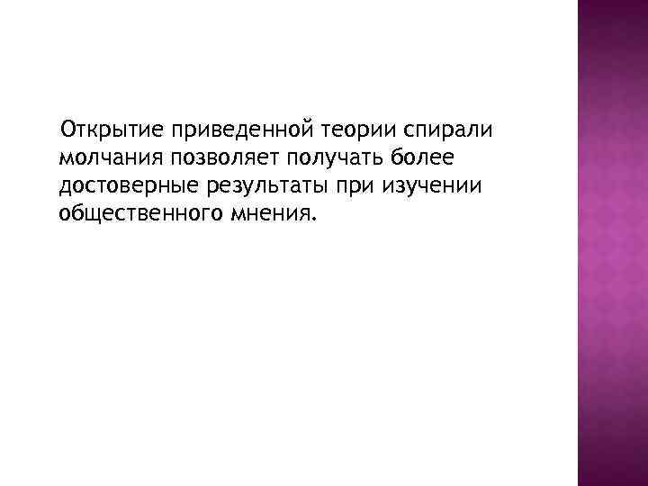Открытие приведенной теории спирали молчания позволяет получать более достоверные результаты при изучении общественного мнения.