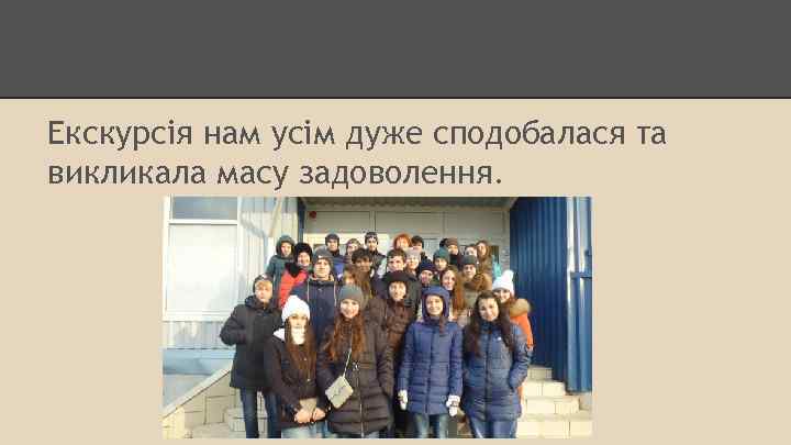 Екскурсія нам усім дуже сподобалася та викликала масу задоволення. 