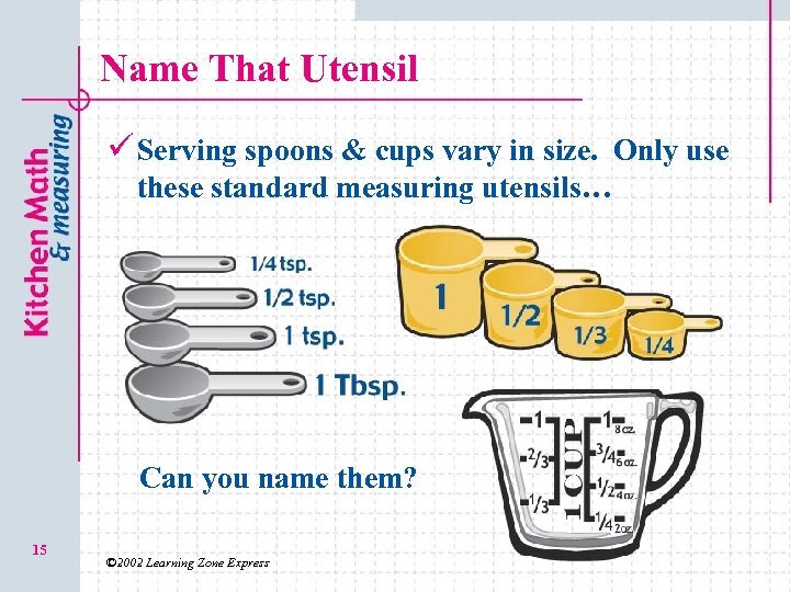 Name That Utensil ü Serving spoons & cups vary in size. Only use these