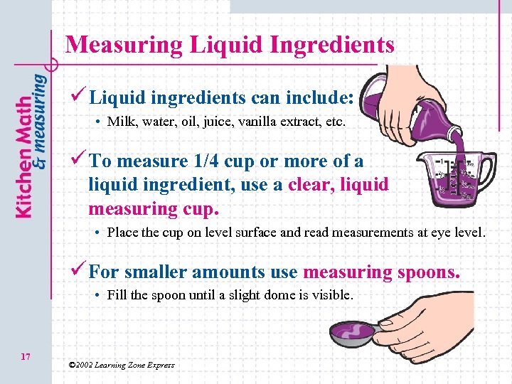 Measuring Liquid Ingredients ü Liquid ingredients can include: • Milk, water, oil, juice, vanilla