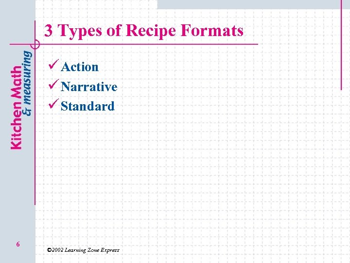 3 Types of Recipe Formats ü Action ü Narrative ü Standard 6 © 2002