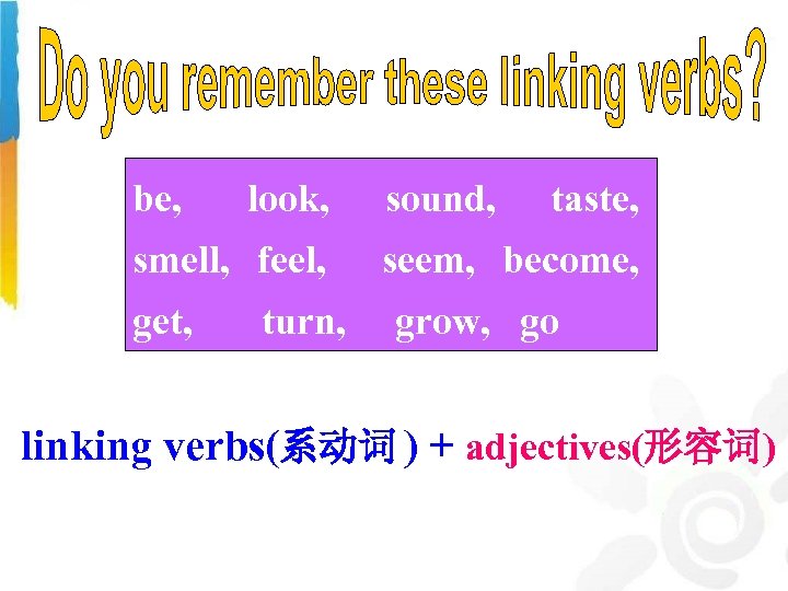 be, look, smell, feel, get, turn, sound, taste, seem, become, grow, go linking verbs(系动词