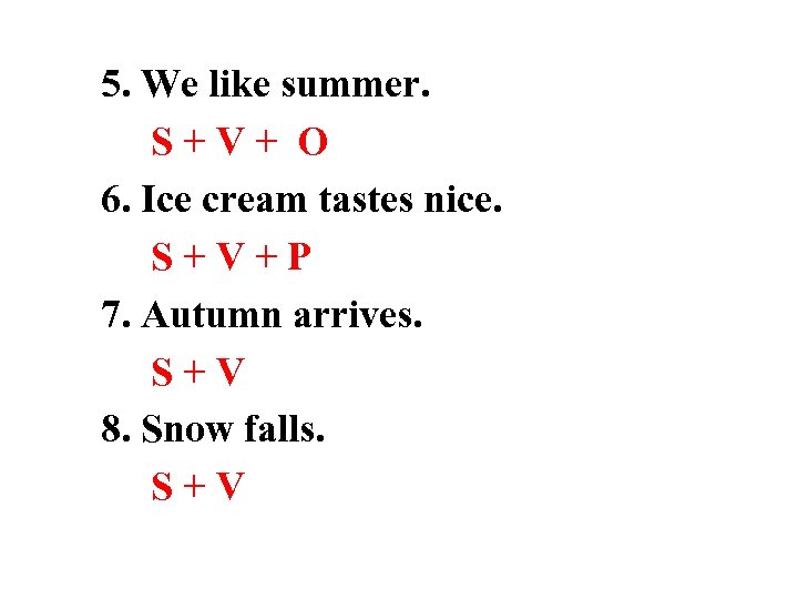 5. We like summer. S+V+ O 6. Ice cream tastes nice. S+V+P 7. Autumn
