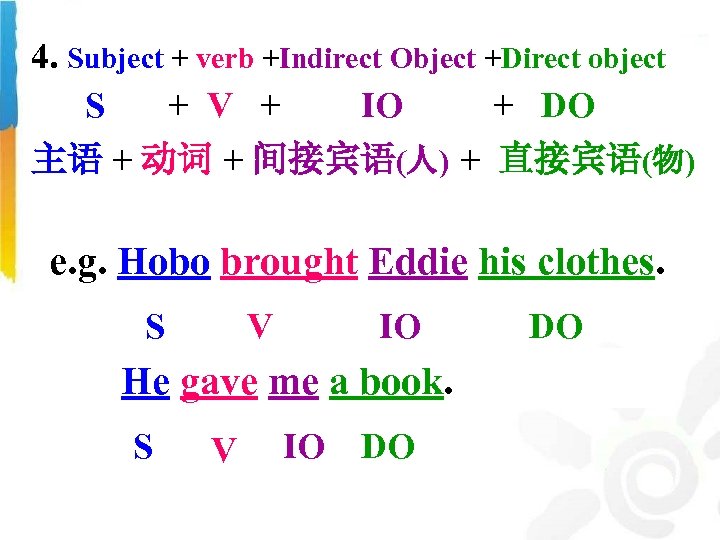 4. Subject + verb +Indirect Object +Direct object S + V + IO +