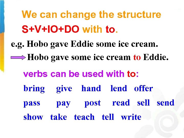 We can change the structure S+V+IO+DO with to. e. g. Hobo gave Eddie some