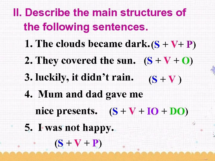 II. Describe the main structures of the following sentences. 1. The clouds became dark.