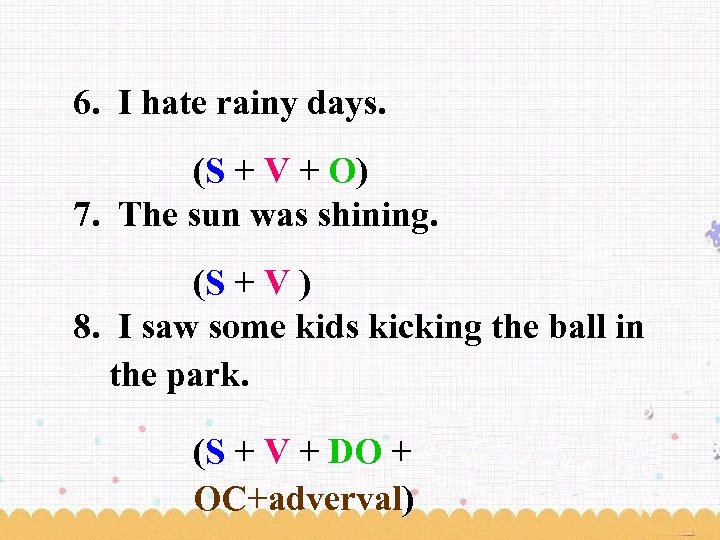 6. I hate rainy days. (S + V + O) 7. The sun was