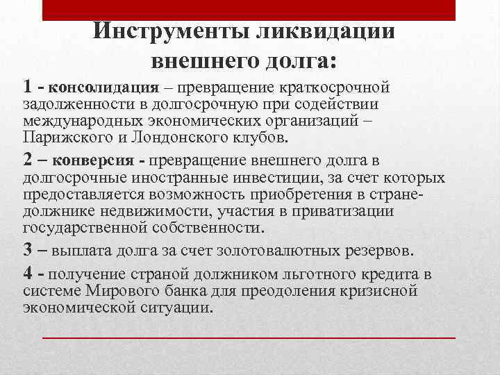 Инструменты ликвидации внешнего долга: 1 - консолидация – превращение краткосрочной задолженности в долгосрочную при