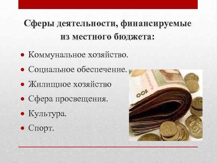 Сферы деятельности, финансируемые из местного бюджета: Коммунальное хозяйство. Социальное обеспечение. Жилищное хозяйство Сфера просвещения.