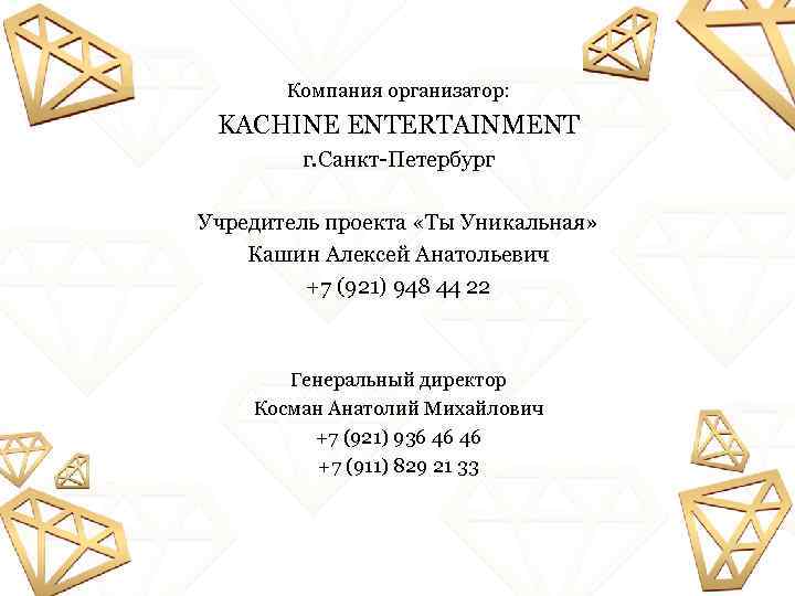 Компания организатор: KACHINE ENTERTAINMENT г. Санкт-Петербург Учредитель проекта «Ты Уникальная» Кашин Алексей Анатольевич +7