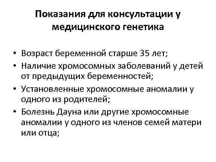 Показания для консультации у медицинского генетика • Возраст беременной старше 35 лет; • Наличие