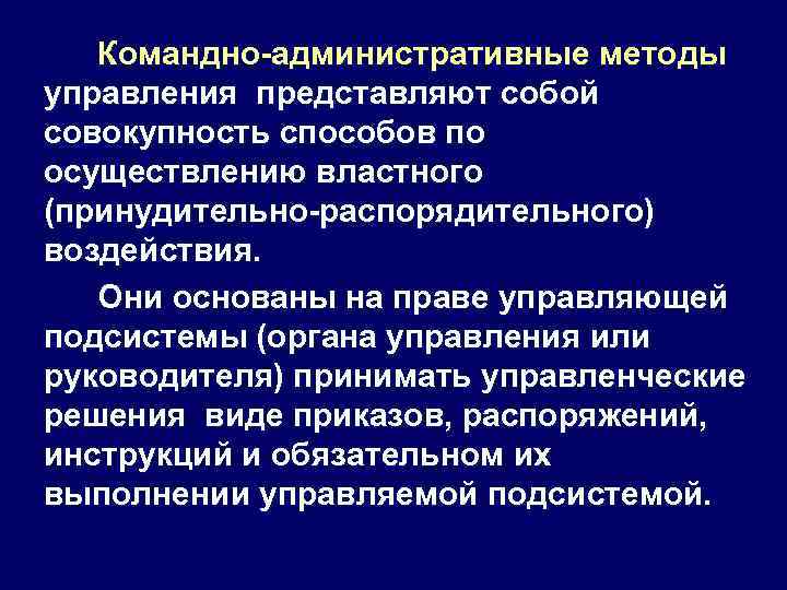 Командно-административные методы управления представляют собой совокупность способов по осуществлению властного (принудительно-распорядительного) воздействия. Они основаны