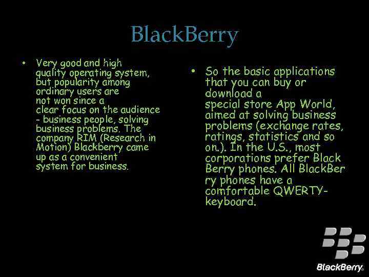 Black. Berry • Very good and high quality operating system, but popularity among ordinary