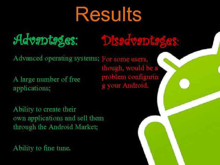 Results Advantages: Disadvantages: Advanced operating systems; For some users, though, would be a problem