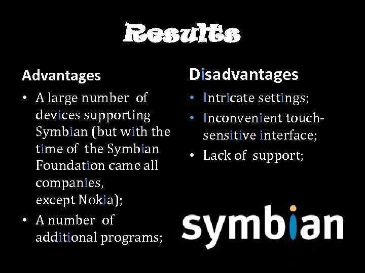 Results Advantages Disadvantages • A large number of devices supporting Symbian (but with the