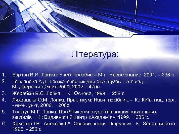 Література: 1. 2. 3. 4. 5. 6. Бартон В. И. Логика: Учеб. пособие –