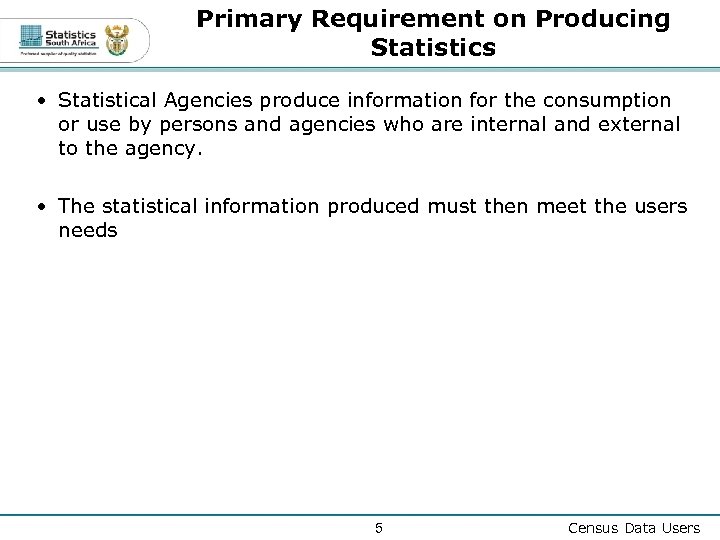 Primary Requirement on Producing Statistics • Statistical Agencies produce information for the consumption or