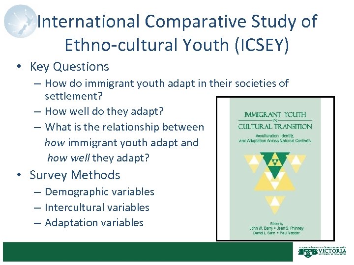 International Comparative Study of Ethno-cultural Youth (ICSEY) • Key Questions – How do immigrant