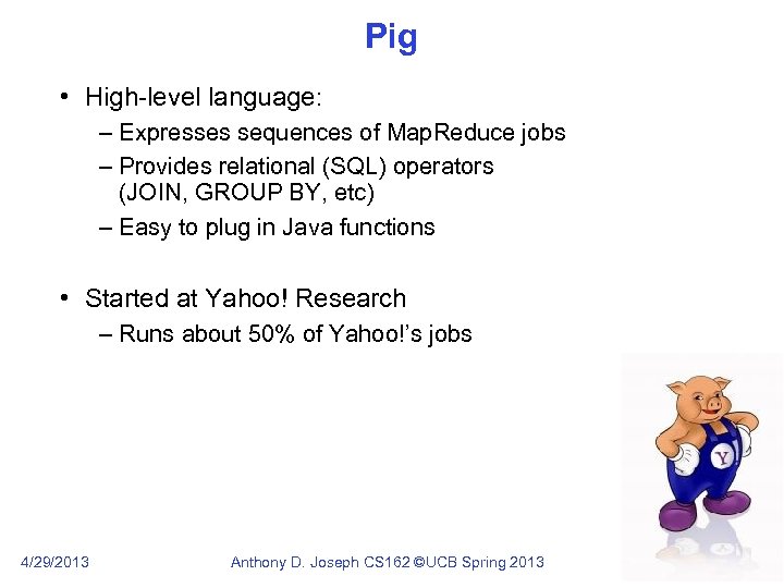 Pig • High-level language: – Expresses sequences of Map. Reduce jobs – Provides relational