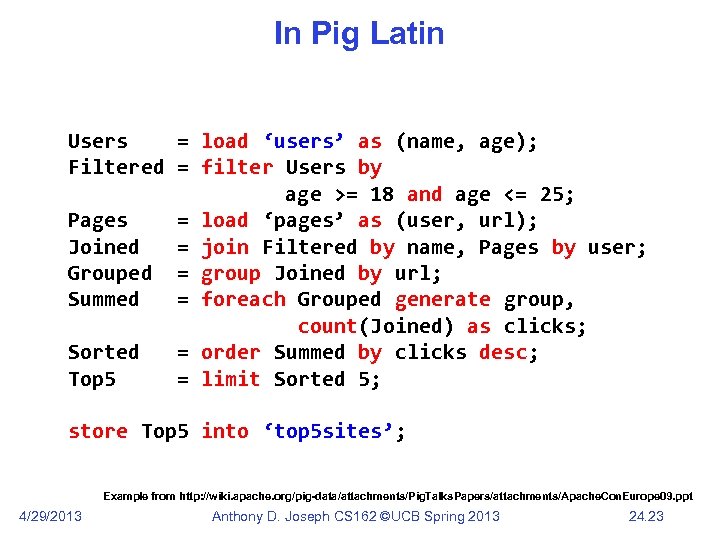 In Pig Latin Users = load ‘users’ as (name, age); Filtered = filter Users