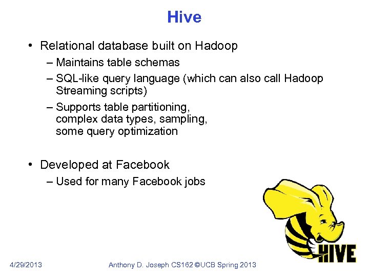 Hive • Relational database built on Hadoop – Maintains table schemas – SQL-like query